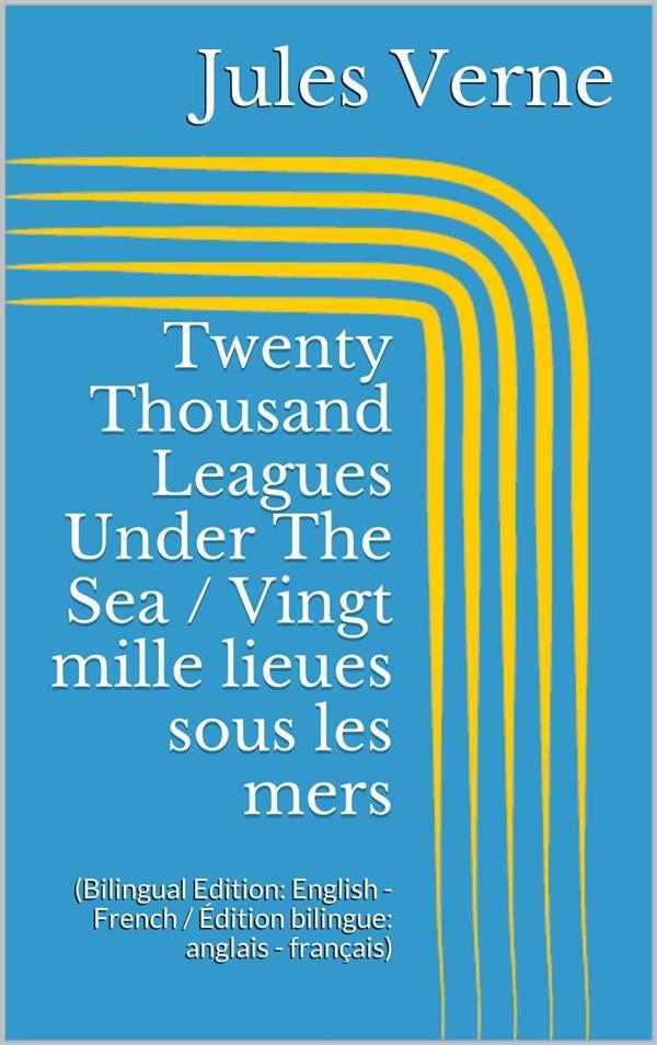 Twenty Thousand Leagues Under The Sea / Vingt mille lieues sous les mers (Bilingual Edition: English - French / Édition bilingue: anglais - français)