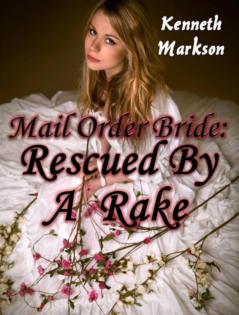 Mail Order Bride: Rescued By A Rake (Rescued Western Historical Mail Order Brides #2)