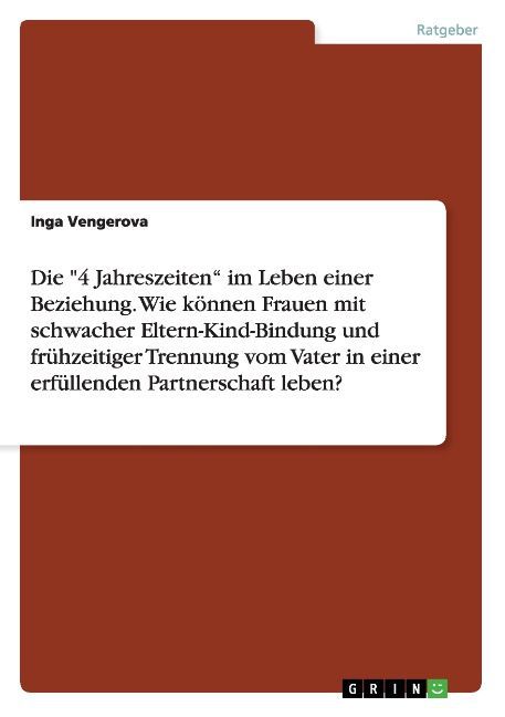 Image of Die 4 Jahreszeiten im Leben einer Beziehung. Wie können Frauen mit schwacher Eltern-Kind-Bindung und frühzeitiger Trennung vom Vater in einer erfüllenden Partnerschaft leben?