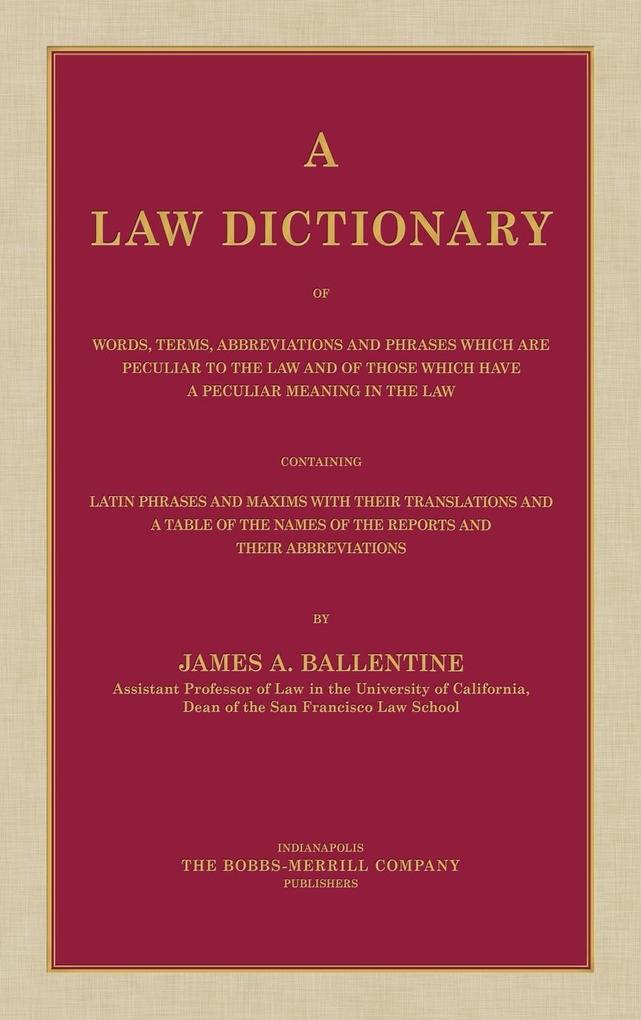 A Law Dictionary of Words Terms Abbreviations and Phrases Which are Peculiar to the Law and of Those Which Have a Peculiar Meaning in the Law Containing Latin Phrases and Maxims with Their Translations (1916)