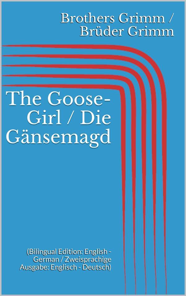 The Goose-Girl / Die Gänsemagd (Bilingual Edition: English - German / Zweisprachige Ausgabe: Englisch - Deutsch)