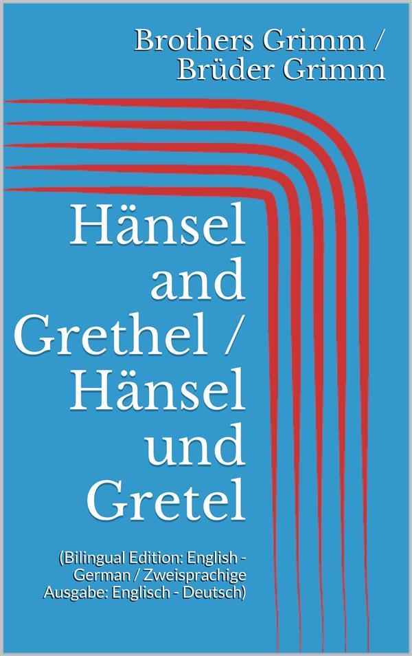 Hänsel and Grethel / Hänsel und Gretel (Bilingual Edition: English - German / Zweisprachige Ausgabe: Englisch - Deutsch)