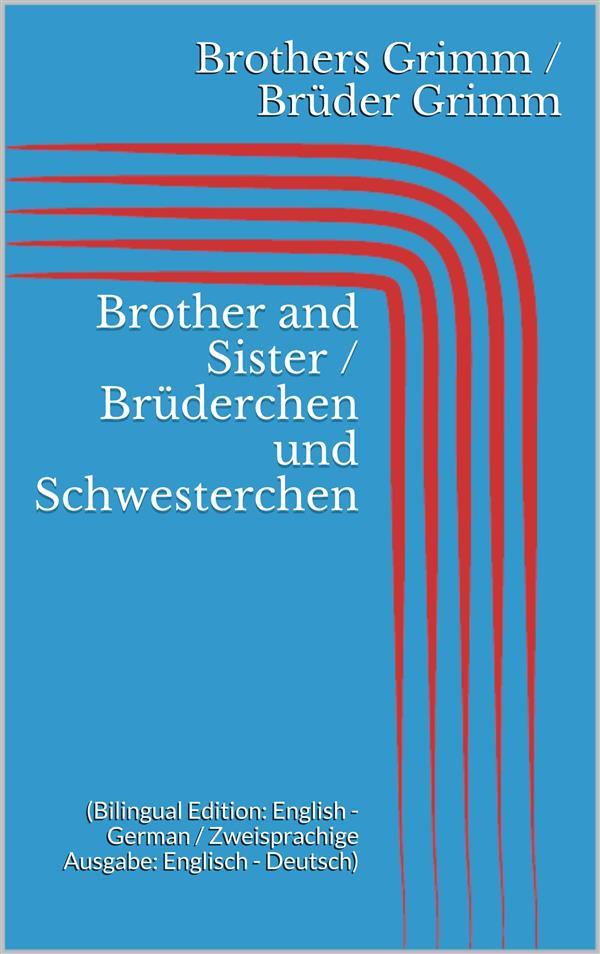 Brother and Sister / Brüderchen und Schwesterchen (Bilingual Edition: English - German / Zweisprachige Ausgabe: Englisch - Deutsch)