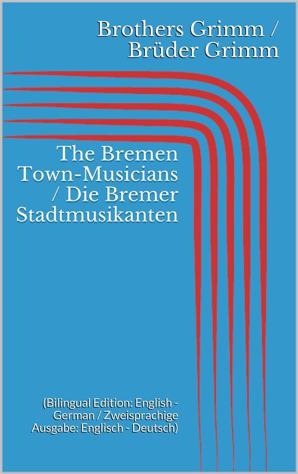 The Bremen Town-Musicians / Die Bremer Stadtmusikanten (Bilingual Edition: English - German / Zweisprachige Ausgabe: Englisch - Deutsch)