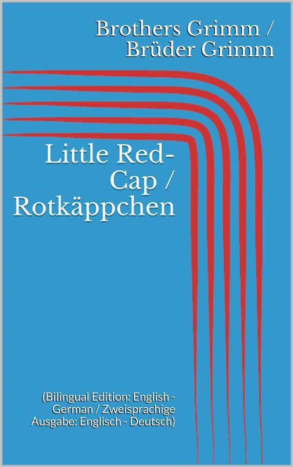 Little Red-Cap / Rotkäppchen (Bilingual Edition: English - German / Zweisprachige Ausgabe: Englisch - Deutsch)