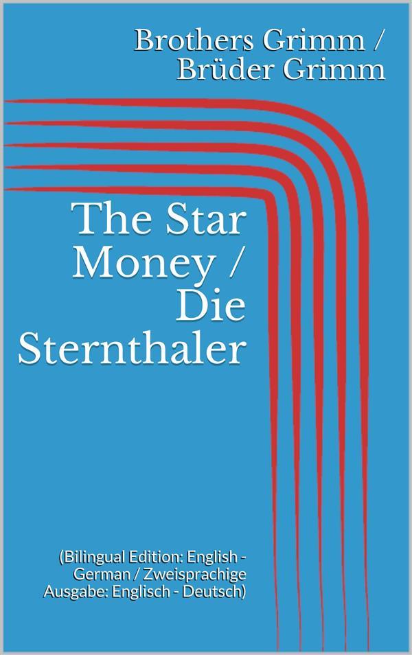 The Star Money / Die Sternthaler (Bilingual Edition: English - German / Zweisprachige Ausgabe: Englisch - Deutsch)