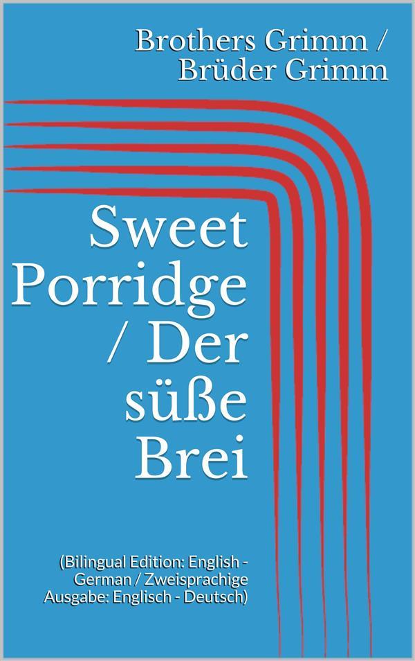 Sweet Porridge / Der süße Brei (Bilingual Edition: English - German / Zweisprachige Ausgabe: Englisch - Deutsch)