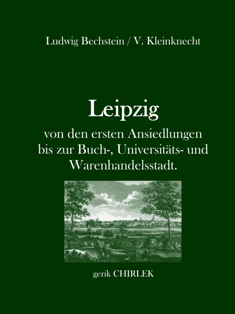 Leipzig - von den ersten Ansiedlungen bis zur Buch- Universitäts- und Warenhandelsstadt.