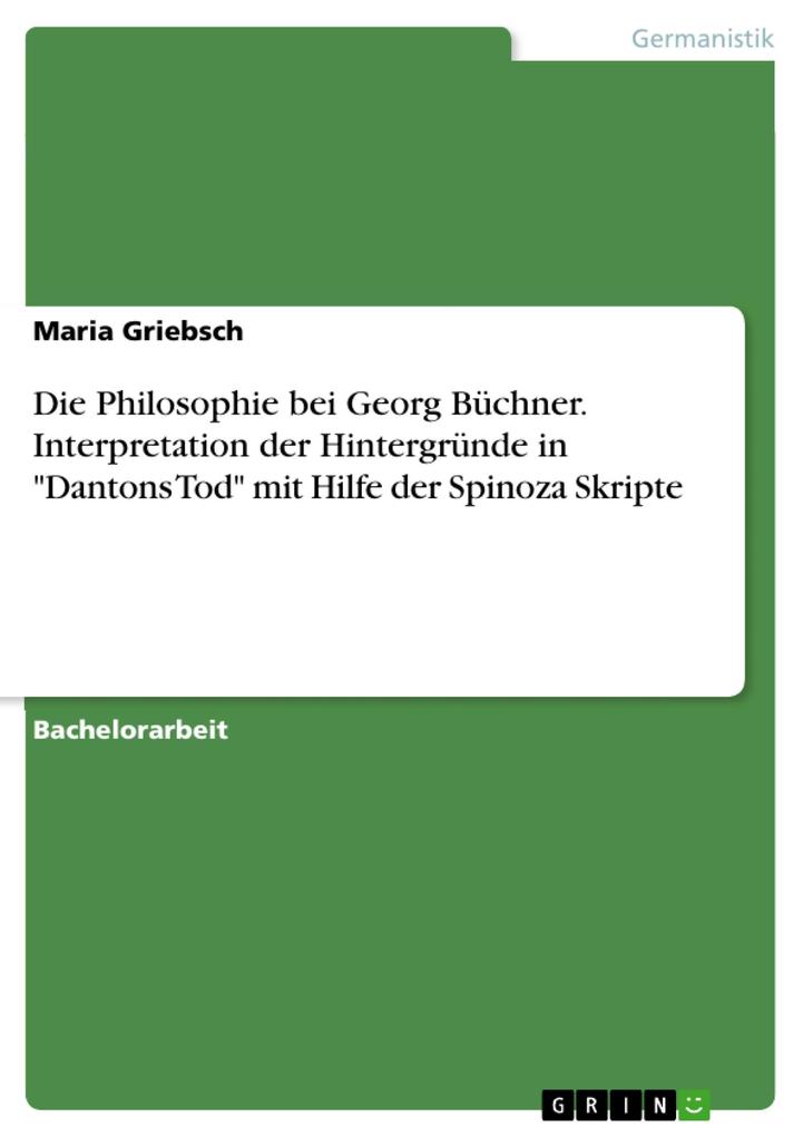 Die Philosophie bei Georg Büchner. Interpretation der Hintergründe in Dantons Tod mit Hilfe der Spinoza Skripte