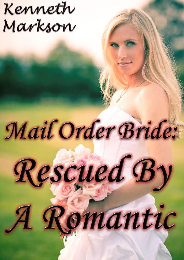 Mail Order Bride: Rescued By A Romantic (Rescued Western Historical Mail Order Brides #5)