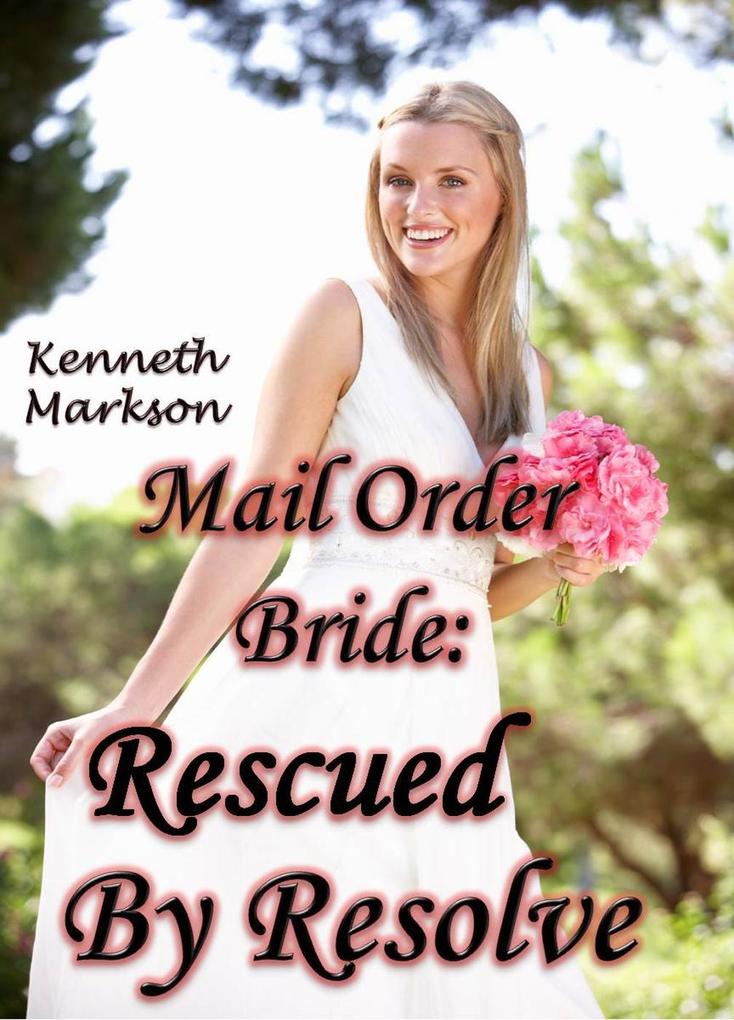 Mail Order Bride: Rescued By Resolve (Rescued Western Historical Mail Order Brides #6)