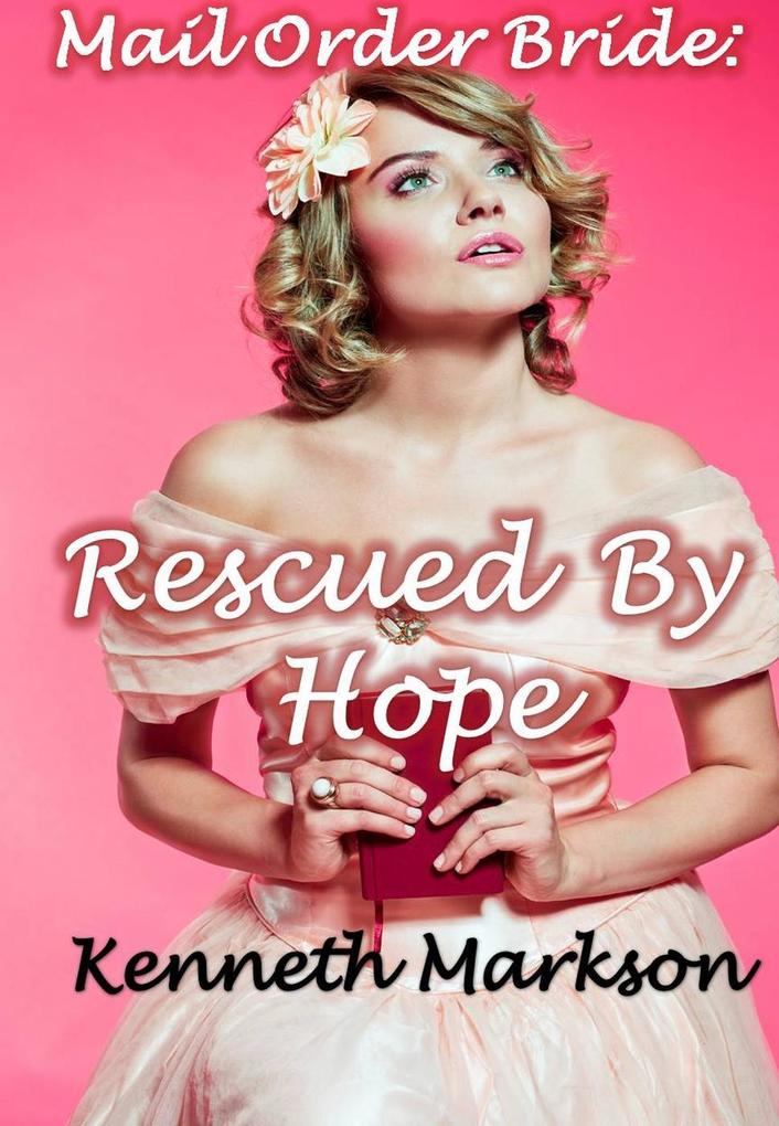 Mail Order Bride: Rescued By Hope (Rescued Western Historical Mail Order Brides #7)