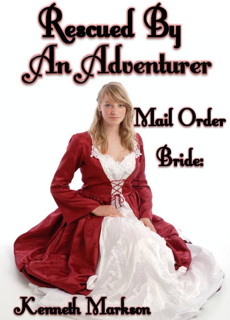 Mail Order Bride: Rescued By An Adventurer (Rescued Western Historical Mail Order Brides #8)