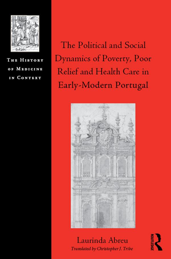 The Political and Social Dynamics of Poverty Poor Relief and Health Care in Early-Modern Portugal