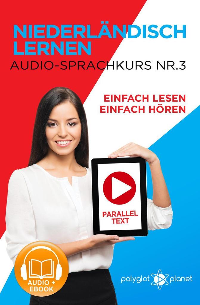 Niederländisch Lernen - Einfach Lesen | Einfach Hören | Paralleltext - Audio-Sprachkurs Nr. 3 (Einfach Niederländisch Lernen | Lesen & Hören #3)