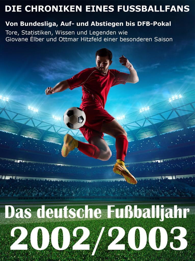 Das deutsche Fußballjahr 2002 / 2003 - Von Bundesliga Auf- und Abstiegen bis DFB-Pokal