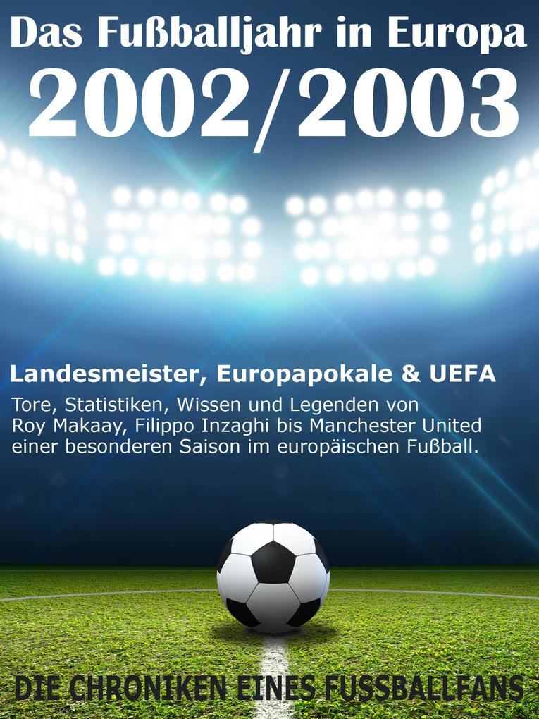 Das Fußballjahr in Europa 2002 / 2003 - Landesmeister Europapokale und UEFA - Tore Statistiken Wissen und Legenden