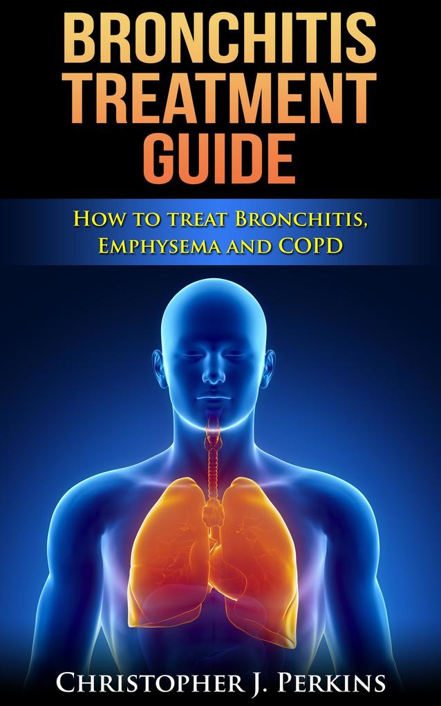 Bronchitis Treatment Guide: How to Treat Bronchitis Emphysema and COPD