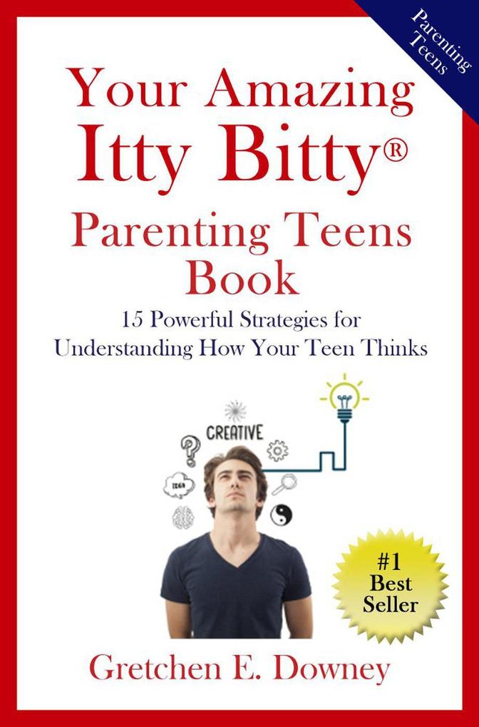 Your Amazing Itty Bitty® Parenting Teens Book: 15 Powerful Strategies for Understanding How Your Teen Thinks