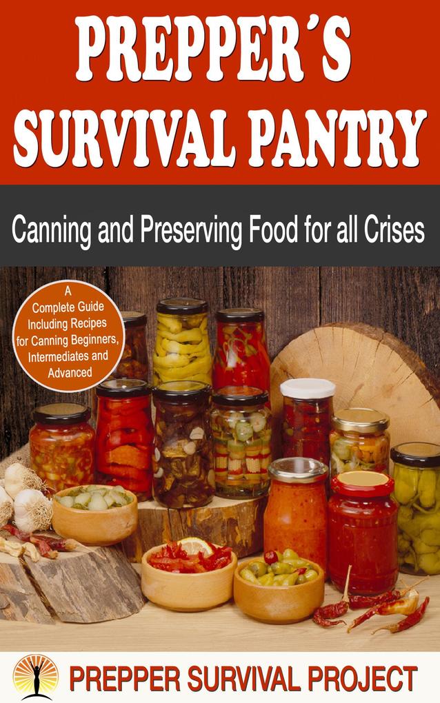 Prepper‘s Survival Pantry: Canning and Preserving Food for all Crises (Prepper Survival)