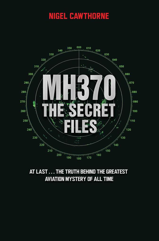 MH370 The Secret Files - At Last...The Truth Behind the Greatest Aviation Mystery of All Time