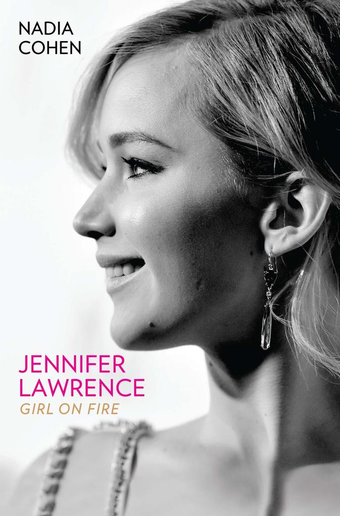 Jennifer Lawrence: Girl on Fire - The Biography