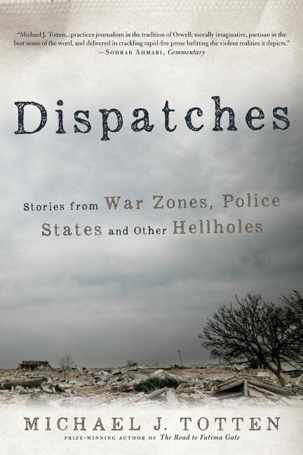 Dispatches: Stories from War Zones Police States and Other Hellholes