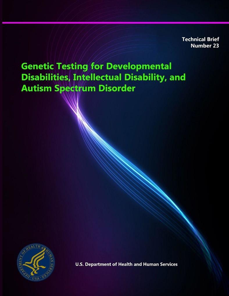 Genetic Testing for Developmental Disabilities Intellectual Disability and Autism Spectrum Disorder - Technical Brief Number 23