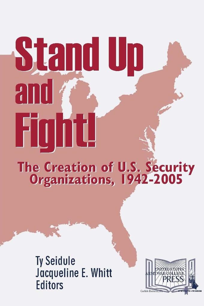 Stand Up and Fight! The Creation of U.S. Security Organizations 1942-2005