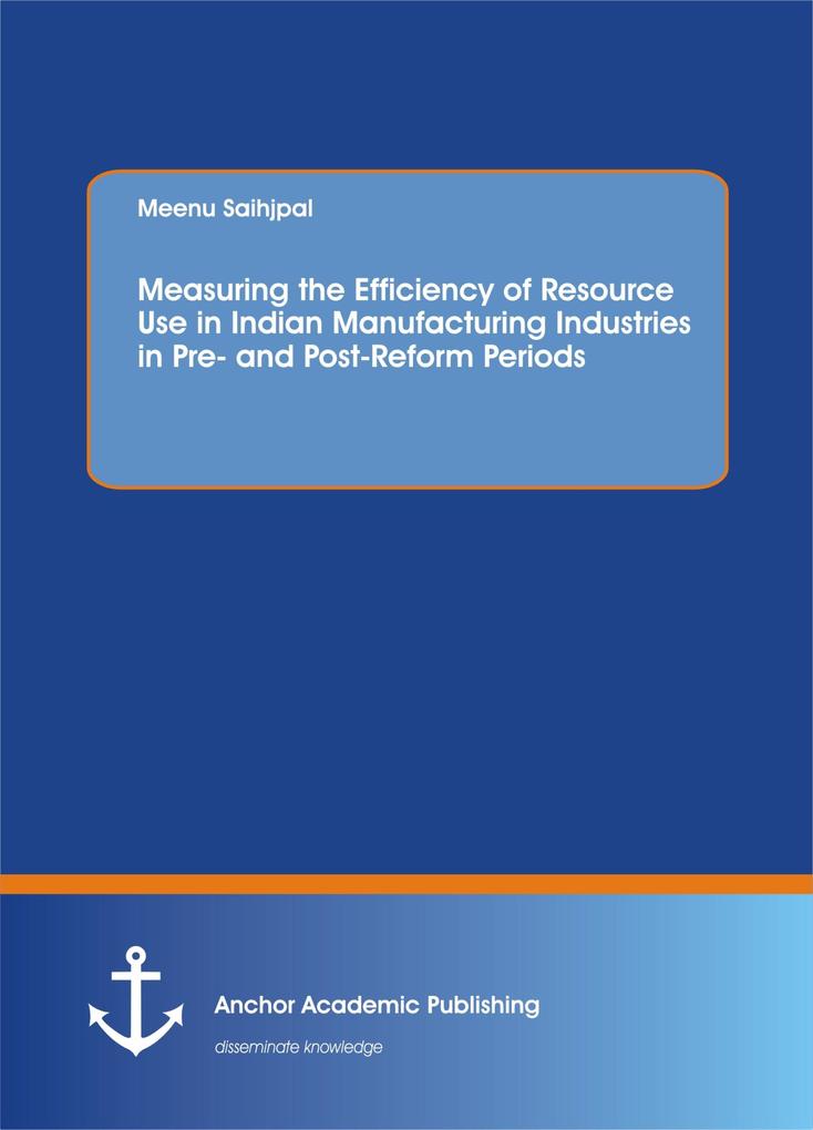 Measuring the Efficiency of Resource Use in Indian Manufacturing Industries in Pre and Post-Reform Periods