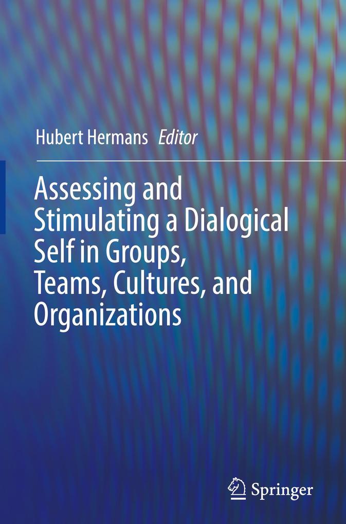 Assessing and Stimulating a Dialogical Self in Groups Teams Cultures and Organizations