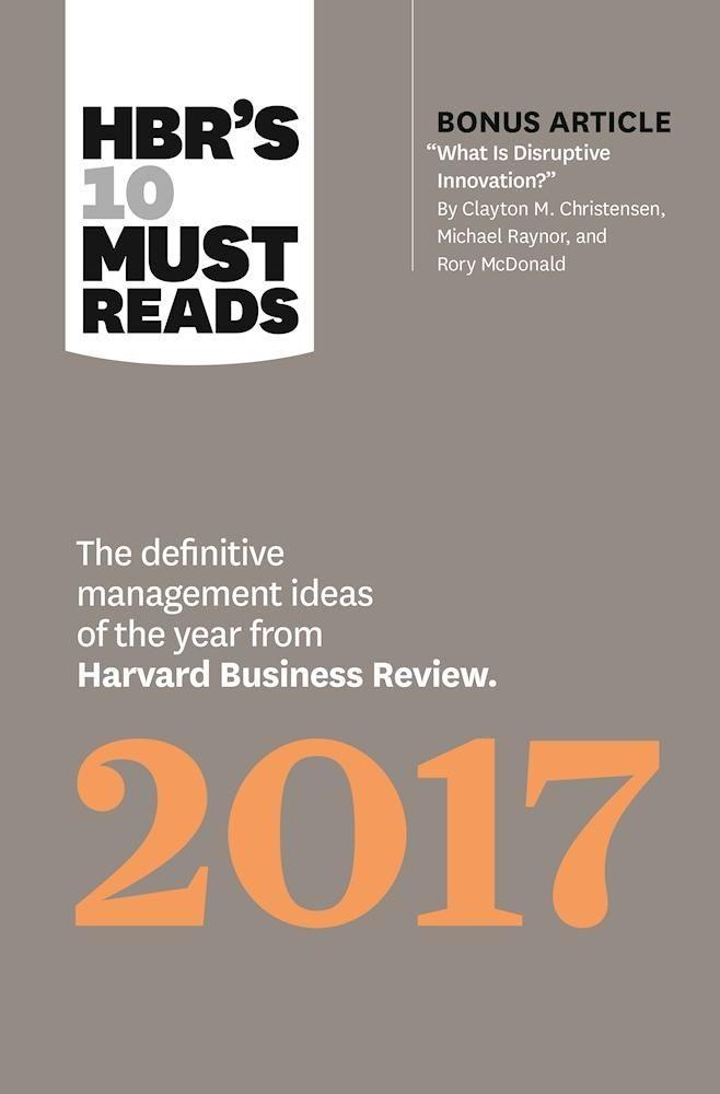 Hbr‘s 10 Must Reads 2017: The Definitive Management Ideas of the Year from Harvard Business Review (with Bonus Article What Is Disruptive Innov