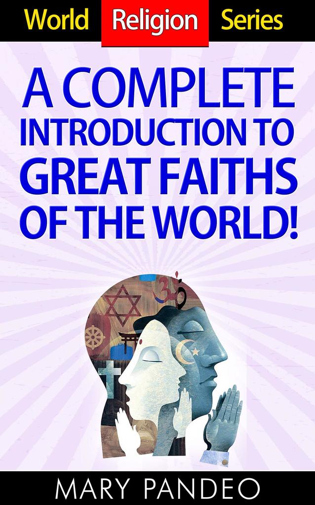 A Complete Introduction to Great Faiths of The World! (World Religion Series #1)