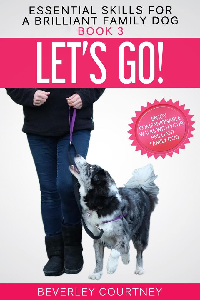 Let‘s Go! Enjoy Companionable Walks with your Brilliant Family Dog (Essential Skills for a Brilliant Family Dog #3)