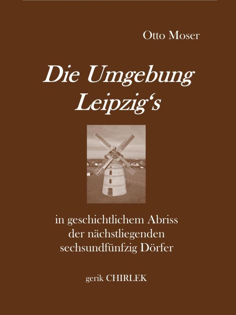 Die Umgebung Leipzig‘s in geschichtlichem Abriss der nächstliegenden sechsundfünfzig Dörfer