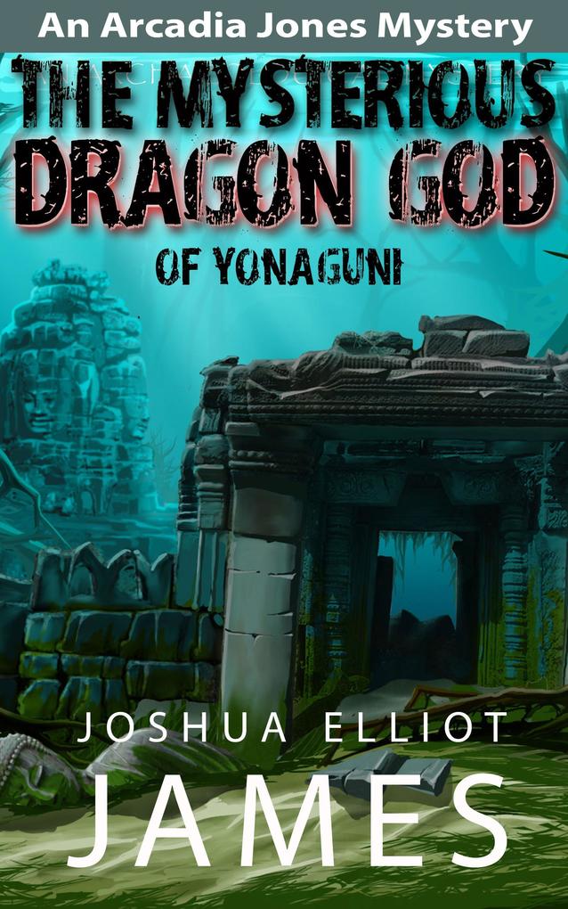 The Mysterious Dragon God Of Yonaguni (An Arcadia Jones Mystery #4)