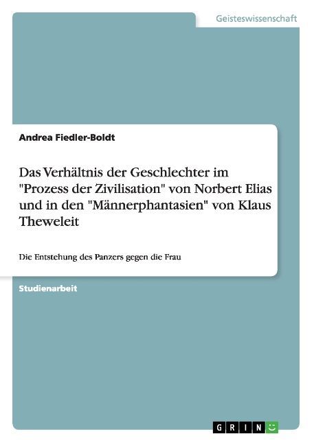 Das Verhältnis der Geschlechter im 'Prozess der Zivilisation' von Norbert Elias und in den 'Männerphantasien' von Klaus Theweleit