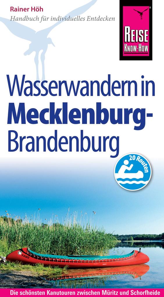 Reise Know-How Mecklenburg / Brandenburg: Wasserwandern Die 20 schönsten Kanutouren zwischen Müritz und Schorfheide: Reiseführer für individuelles Entdecken - Rainer Höh