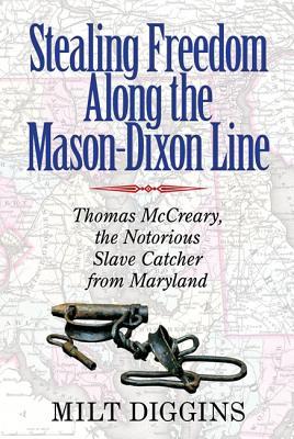 Stealing Freedom Along the Mason-Dixon Line: Thomas McCreary the Notorious Slave Catcher from Maryland