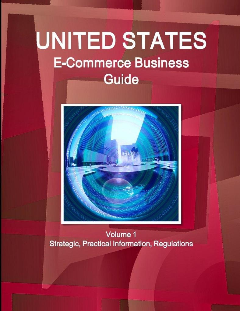 US E-Commerce Business Guide Volume 1 Strategic Practical Information Regulations