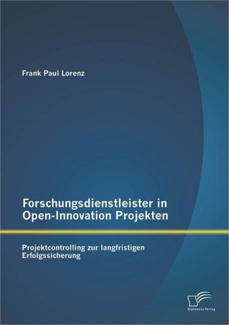 Forschungsdienstleister in Open-Innovation Projekten: Projektcontrolling zur langfristigen Erfolgssicherung