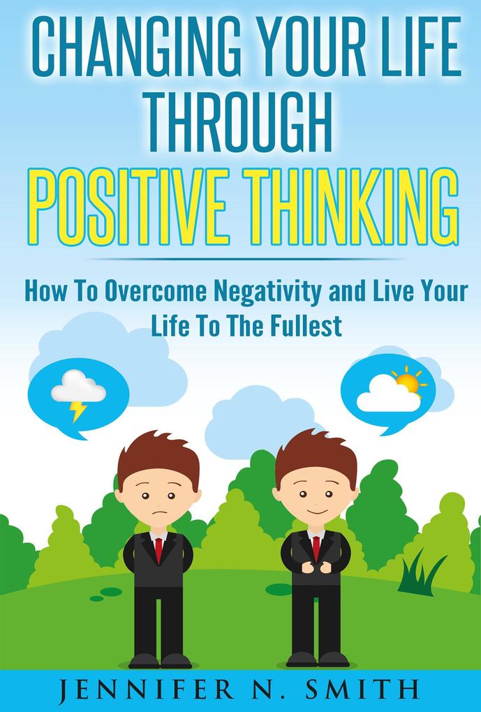 Changing Your Life Through Positive Thinking How To Overcome Negativity and Live Your Life To The Fullest (Self Improvement #3)