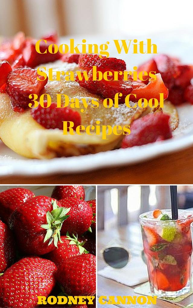 Cooking With Strawberries 30 Days of Cool Recipes (30 Days Cooking series #1)