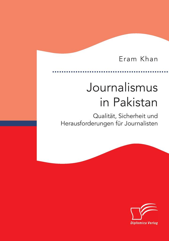 Journalismus in Pakistan. Qualität Sicherheit und Herausforderungen für Journalisten