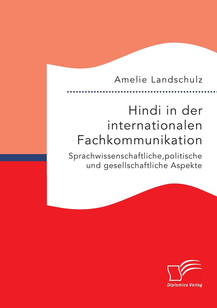 Hindi in der internationalen Fachkommunikation. Sprachwissenschaftliche politische und gesellschaftliche Aspekte