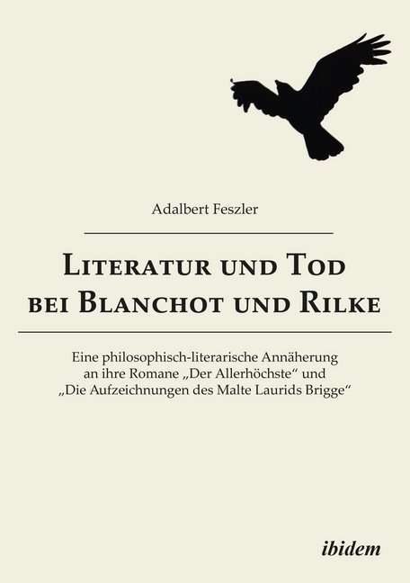 Literatur und Tod bei Blanchot und Rilke. Eine philosophisch-literarische Annäherung an ihre Romane ‘Der Allerhöchste und ‘Die Aufzeichnungen des Malte Laurids Brigge