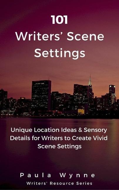 101 Writers‘ Scene Settings: Unique Location Ideas & Sensory Details for Writers‘ to Create Vivid Scene Settings (Writers‘ Resource Series #3)