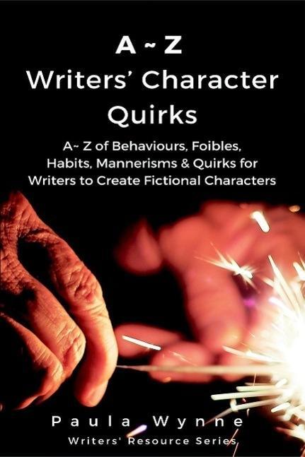 A~Z Writers‘ Character Quirks: A~ Z of Behaviours Foibles Habits Mannerisms & Quirks for Writers to Create Fictional Characters (Writers‘ Resource Series #2)