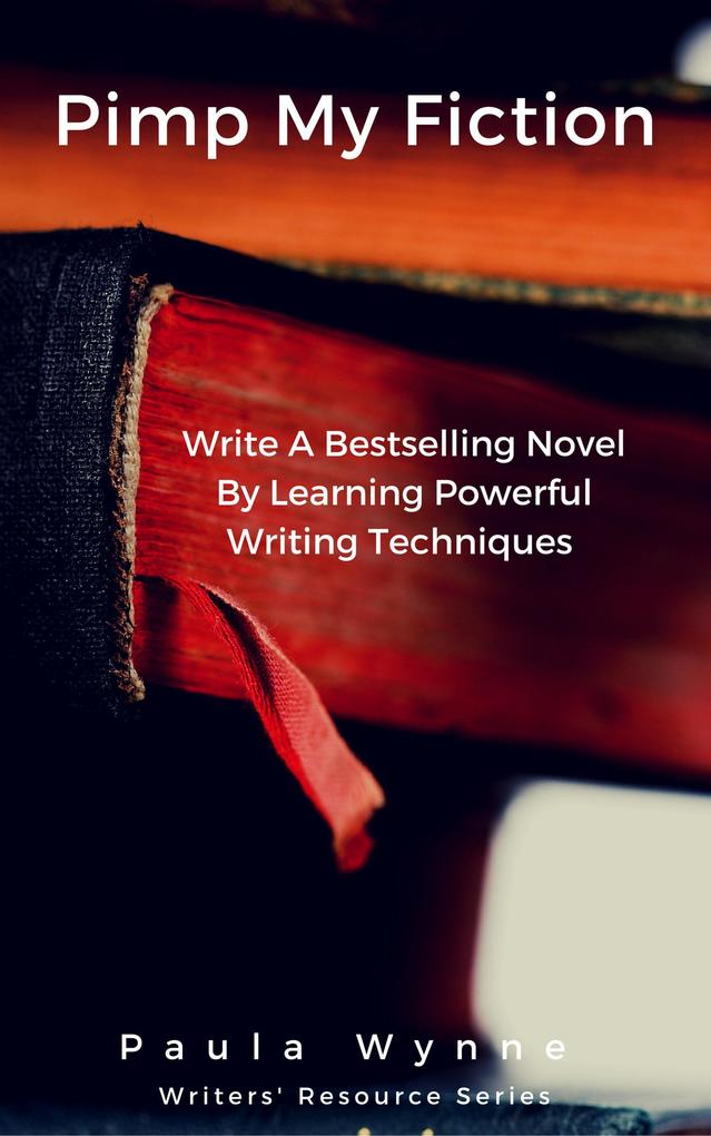 Pimp My Fiction: Write A Bestselling Novel By Learning Powerful Writing Techniques (Writers‘ Resource Series #1)