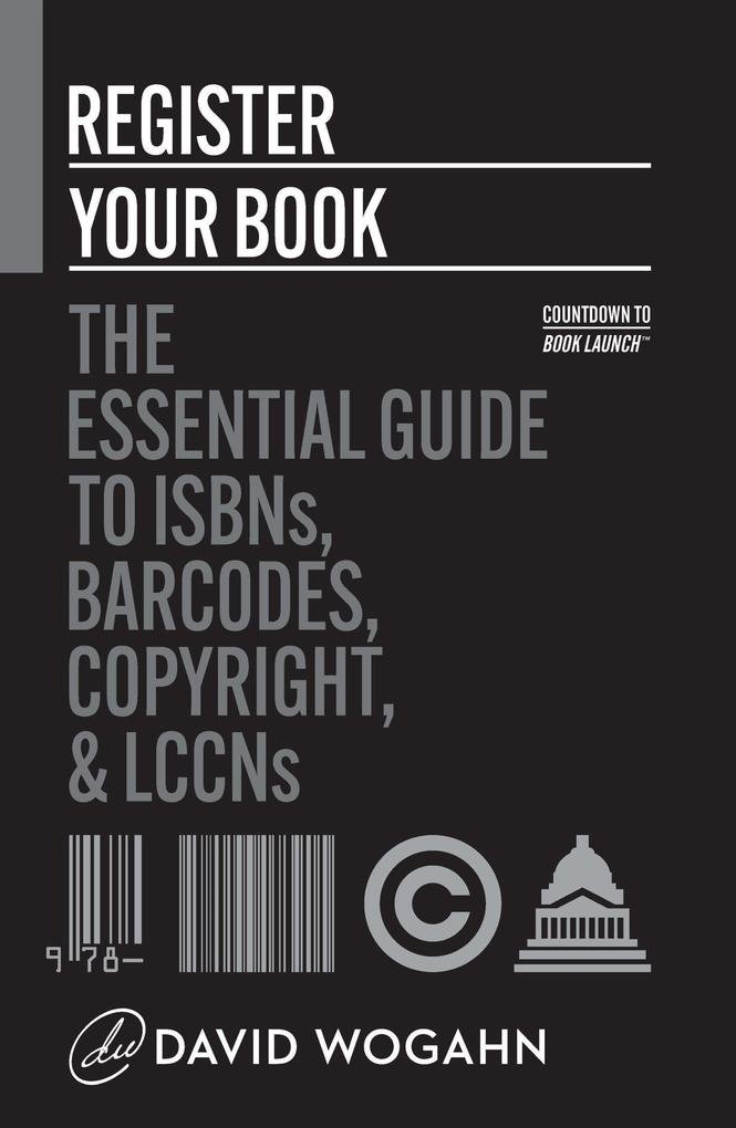 Register Your Book: The Essential Guide to ISBNs Barcodes Copyright and LCCNs (Countdown to Book Launch #2)